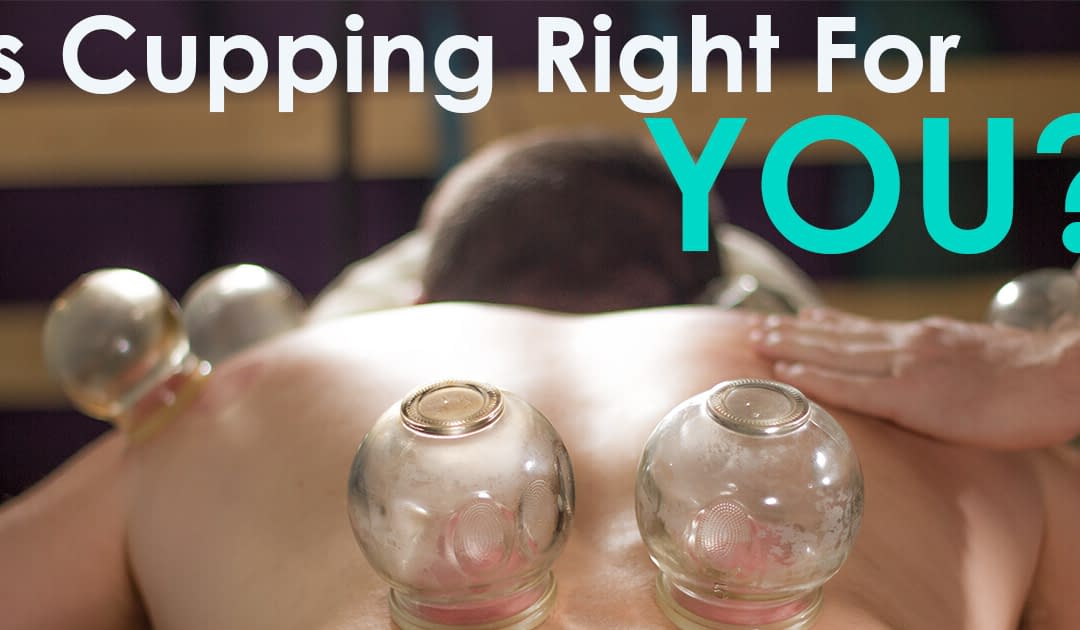 Is Cupping Right For You?